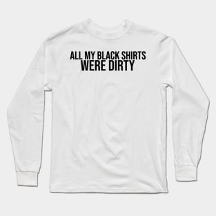 All My Black Shirts Were Dirty Long Sleeve T-Shirt